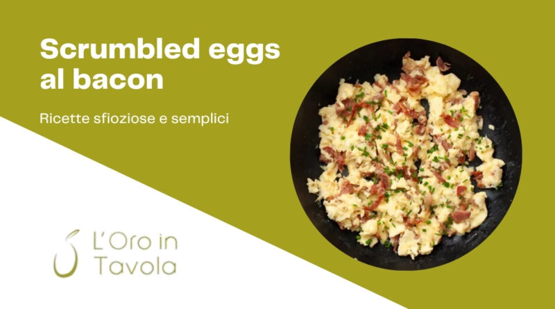 Ricetta scrumbled eggs al bacon